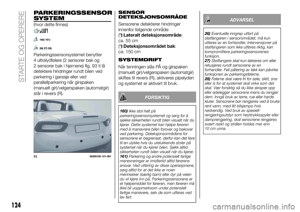 FIAT 124 SPIDER 2021 Drift- og vedlikeholdshåndbok (in Norwegian) PARKERINGSSENSOR
SYSTEM
(hvor dette finnes)
160) 161)
26) 27) 28)
Parkeringssensorsystemet benytter
4 ultralydfølere (2 sensorer bak og
2 sensorer bak i hjørnene) fig. 93 ti lå
detektere hindringer FIAT 124 SPIDER 2021 Drift- og vedlikeholdshåndbok (in Norwegian) PARKERINGSSENSOR
SYSTEM
(hvor dette finnes)
160) 161)
26) 27) 28)
Parkeringssensorsystemet benytter
4 ultralydfølere (2 sensorer bak og
2 sensorer bak i hjørnene) fig. 93 ti lå
detektere hindringer