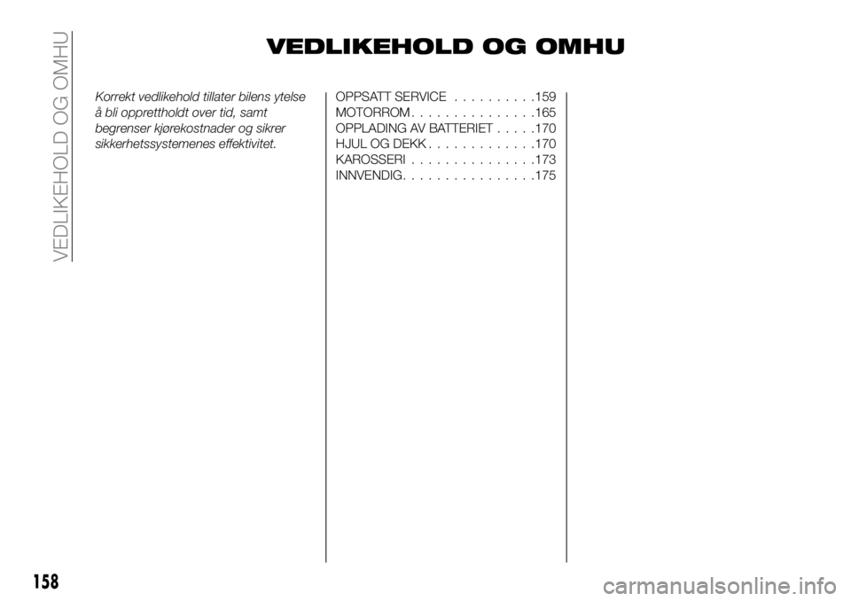 FIAT 124 SPIDER 2021  Drift- og vedlikeholdshåndbok (in Norwegian) VEDLIKEHOLD OG OMHU
Korrekt vedlikehold tillater bilens ytelse
å bli opprettholdt over tid, samt
begrenser kjørekostnader og sikrer
sikkerhetssystemenes effektivitet.OPPSATT SERVICE..........159
MOT