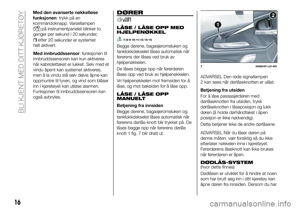 FIAT 124 SPIDER 2021 Drift- og vedlikeholdshåndbok (in Norwegian) ganger per sekund i 20 sekunder;
etter
helt aktivert.
Med innbruddssensor: funksjonen til
innbruddssensoren kan kun aktiveres
når kabriolettaket er lukket. Selv med et
vindu åpent kan systemet aktiv FIAT 124 SPIDER 2021 Drift- og vedlikeholdshåndbok (in Norwegian) ganger per sekund i 20 sekunder;
etter
helt aktivert.
Med innbruddssensor: funksjonen til
innbruddssensoren kan kun aktiveres
når kabriolettaket er lukket. Selv med et
vindu åpent kan systemet aktiv