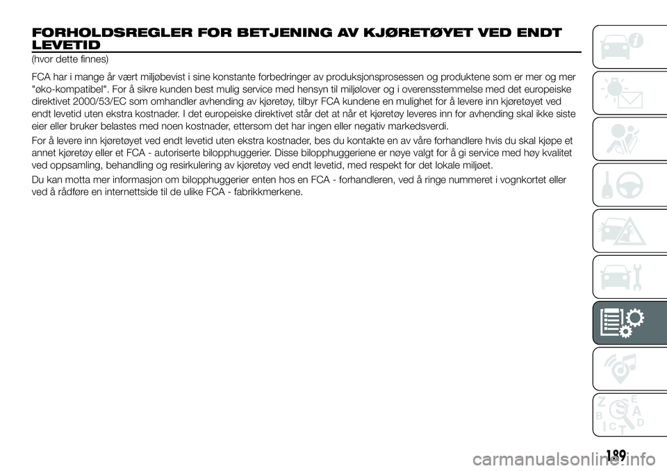 FIAT 124 SPIDER 2021 Drift- og vedlikeholdshåndbok (in Norwegian) 189
FORHOLDSREGLER FOR BETJENING AV KJØRETØYET VED ENDT
LEVETID
(hvor dette finnes)
FCA har i mange år vært miljøbevist i sine konstante forbedringer av produksjonsprosessen og produktene som er FIAT 124 SPIDER 2021 Drift- og vedlikeholdshåndbok (in Norwegian) 189
FORHOLDSREGLER FOR BETJENING AV KJØRETØYET VED ENDT
LEVETID
(hvor dette finnes)
FCA har i mange år vært miljøbevist i sine konstante forbedringer av produksjonsprosessen og produktene som er