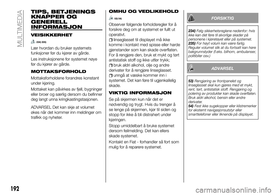 FIAT 124 SPIDER 2021 Drift- og vedlikeholdshåndbok (in Norwegian) TIPS, BETJENINGS
KNAPPER OG
GENERELL
INFORMASJON
VEISIKKERHET
234) 235)
Lær hvordan du bruker systemets
funksjoner før du kjører av gårde.
Les instruksjonene for systemet nøye
før du kjører av FIAT 124 SPIDER 2021 Drift- og vedlikeholdshåndbok (in Norwegian) TIPS, BETJENINGS
KNAPPER OG
GENERELL
INFORMASJON
VEISIKKERHET
234) 235)
Lær hvordan du bruker systemets
funksjoner før du kjører av gårde.
Les instruksjonene for systemet nøye
før du kjører av