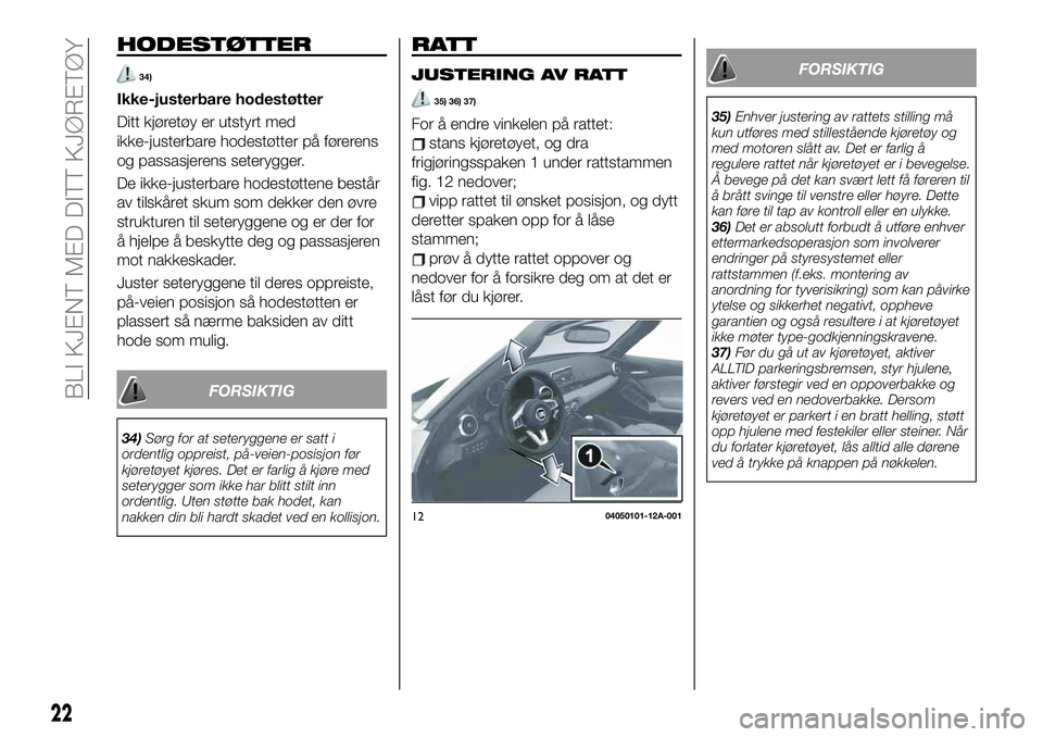 FIAT 124 SPIDER 2021 Drift- og vedlikeholdshåndbok (in Norwegian) HODESTØTTER
34)
Ikke-justerbare hodestøtter
Ditt kjøretøy er utstyrt med
ikke-justerbare hodestøtter på førerens
og passasjerens seterygger.
De ikke-justerbare hodestøttene består
av tilskår FIAT 124 SPIDER 2021 Drift- og vedlikeholdshåndbok (in Norwegian) HODESTØTTER
34)
Ikke-justerbare hodestøtter
Ditt kjøretøy er utstyrt med
ikke-justerbare hodestøtter på førerens
og passasjerens seterygger.
De ikke-justerbare hodestøttene består
av tilskår