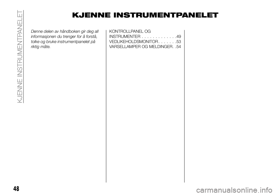 FIAT 124 SPIDER 2021  Drift- og vedlikeholdshåndbok (in Norwegian) KJENNE INSTRUMENTPANELET
Denne delen av håndboken gir deg all
informasjonen du trenger for å forstå,
tolke og bruke instrumentpanelet på
riktig måte.KONTROLLPANEL OG
INSTRUMENTER.............49
V