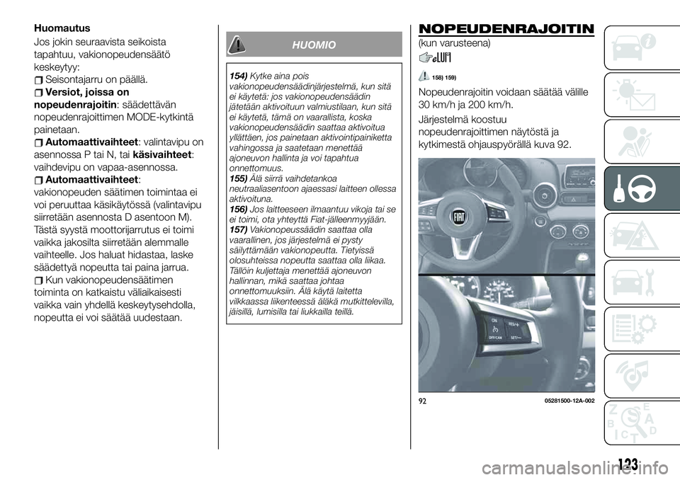FIAT 124 SPIDER 2020  Käyttö- ja huolto-ohjekirja (in in Finnish) Huomautus
Jos jokin seuraavista seikoista
tapahtuu, vakionopeudensäätö
keskeytyy:
Seisontajarru on päällä.
Versiot, joissa on
nopeudenrajoitin: säädettävän
nopeudenrajoittimen MODE-kytkintä