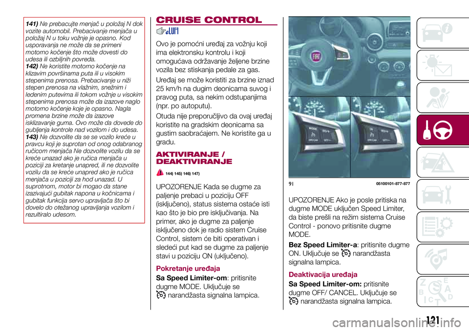 FIAT 124 SPIDER 2018 Knjižica za upotrebu i održavanje (in Serbian) 141)Ne prebacujte menjač u položaj N dok
vozite automobil. Prebacivanje menjača u
položaj N u toku vožnje je opasno. Kod
usporavanja ne može da se primeni
motorno kočenje što može dovesti do
FIAT 124 SPIDER 2018 Knjižica za upotrebu i održavanje (in Serbian) 141)Ne prebacujte menjač u položaj N dok
vozite automobil. Prebacivanje menjača u
položaj N u toku vožnje je opasno. Kod
usporavanja ne može da se primeni
motorno kočenje što može dovesti do