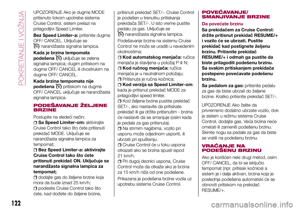 FIAT 124 SPIDER 2018 Knjižica za upotrebu i održavanje (in Serbian) UPOZORENJE Ako je dugme MODE
pritisnuto tokom upotrebe sistema
Cruise Control, sistem prelazi na
prilagodljivi Speed Limiter.
Bez Speed Limiter-a:pritisnite dugme
OFF/ CANCEL. Uključuje se
narandžas FIAT 124 SPIDER 2018 Knjižica za upotrebu i održavanje (in Serbian) UPOZORENJE Ako je dugme MODE
pritisnuto tokom upotrebe sistema
Cruise Control, sistem prelazi na
prilagodljivi Speed Limiter.
Bez Speed Limiter-a:pritisnite dugme
OFF/ CANCEL. Uključuje se
narandžas
