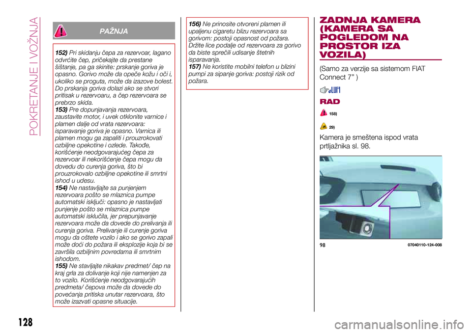 FIAT 124 SPIDER 2018 Knjižica za upotrebu i održavanje (in Serbian) PAŽNJA
152)Pri skidanju čepa za rezervoar, lagano
odvrćite čep, pričekajte da prestane
šištanje, pa ga skinite: prskanje goriva je
opasno. Gorivo može da opeče kožu i oči i,
ukoliko se prog FIAT 124 SPIDER 2018 Knjižica za upotrebu i održavanje (in Serbian) PAŽNJA
152)Pri skidanju čepa za rezervoar, lagano
odvrćite čep, pričekajte da prestane
šištanje, pa ga skinite: prskanje goriva je
opasno. Gorivo može da opeče kožu i oči i,
ukoliko se prog