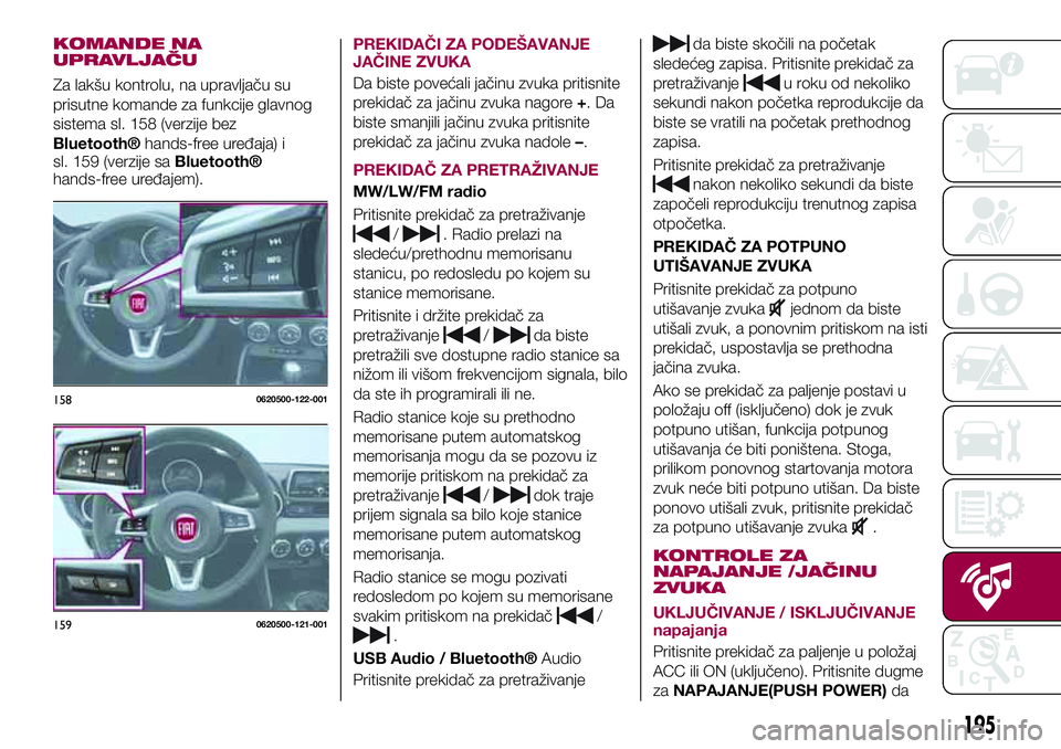FIAT 124 SPIDER 2018 Knjižica za upotrebu i održavanje (in Serbian) KOMANDE NA
UPRAVLJAČU
Za lakšu kontrolu, na upravljaču su
prisutne komande za funkcije glavnog
sistema sl. 158 (verzije bez
Bluetooth®hands-free uređaja) i
sl. 159 (verzije saBluetooth®
hands-fr FIAT 124 SPIDER 2018 Knjižica za upotrebu i održavanje (in Serbian) KOMANDE NA
UPRAVLJAČU
Za lakšu kontrolu, na upravljaču su
prisutne komande za funkcije glavnog
sistema sl. 158 (verzije bez
Bluetooth®hands-free uređaja) i
sl. 159 (verzije saBluetooth®
hands-fr