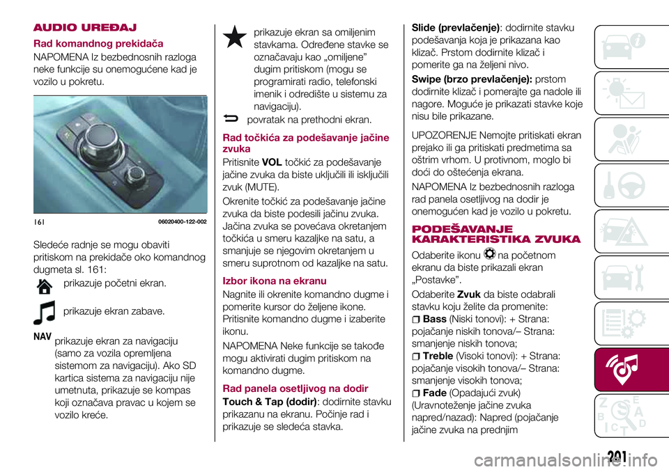 FIAT 124 SPIDER 2018 Knjižica za upotrebu i održavanje (in Serbian) AUDIO UREĐAJ
Rad komandnog prekidača
NAPOMENA Iz bezbednosnih razloga
neke funkcije su onemogućene kad je
vozilo u pokretu.
Sledeće radnje se mogu obaviti
pritiskom na prekidače oko komandnog
dug FIAT 124 SPIDER 2018 Knjižica za upotrebu i održavanje (in Serbian) AUDIO UREĐAJ
Rad komandnog prekidača
NAPOMENA Iz bezbednosnih razloga
neke funkcije su onemogućene kad je
vozilo u pokretu.
Sledeće radnje se mogu obaviti
pritiskom na prekidače oko komandnog
dug