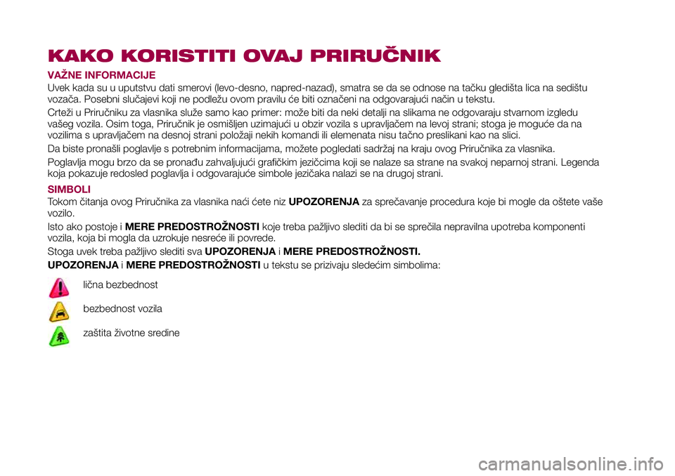 FIAT 124 SPIDER 2018 Knjižica za upotrebu i održavanje (in Serbian) KAKO KORISTITI OVAJ PRIRUČNIK
VAŽNE INFORMACIJE
Uvek kada su u uputstvu dati smerovi (levo-desno, napred-nazad), smatra se da se odnose na tačku gledišta lica na sedištu
vozača. Posebni slučaje FIAT 124 SPIDER 2018 Knjižica za upotrebu i održavanje (in Serbian) KAKO KORISTITI OVAJ PRIRUČNIK
VAŽNE INFORMACIJE
Uvek kada su u uputstvu dati smerovi (levo-desno, napred-nazad), smatra se da se odnose na tačku gledišta lica na sedištu
vozača. Posebni slučaje