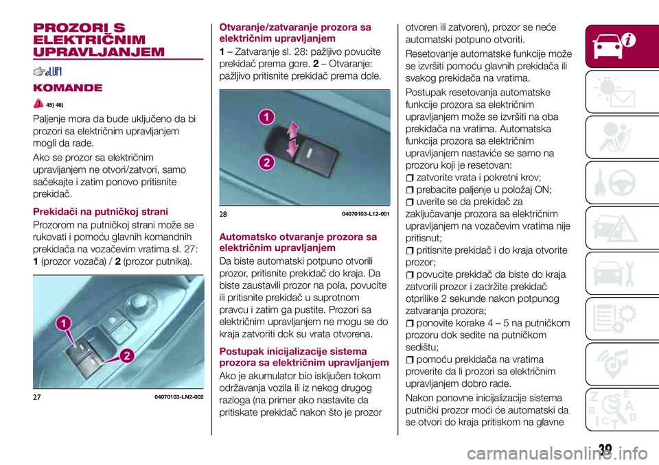 FIAT 124 SPIDER 2018 Knjižica za upotrebu i održavanje (in Serbian) PROZORI S
ELEKTRIČNIM
UPRAVLJANJEM
KOMANDE
45) 46)
Paljenje mora da bude uključeno da bi
prozori sa električnim upravljanjem
mogli da rade.
Ako se prozor sa električnim
upravljanjem ne otvori/zatv FIAT 124 SPIDER 2018 Knjižica za upotrebu i održavanje (in Serbian) PROZORI S
ELEKTRIČNIM
UPRAVLJANJEM
KOMANDE
45) 46)
Paljenje mora da bude uključeno da bi
prozori sa električnim upravljanjem
mogli da rade.
Ako se prozor sa električnim
upravljanjem ne otvori/zatv