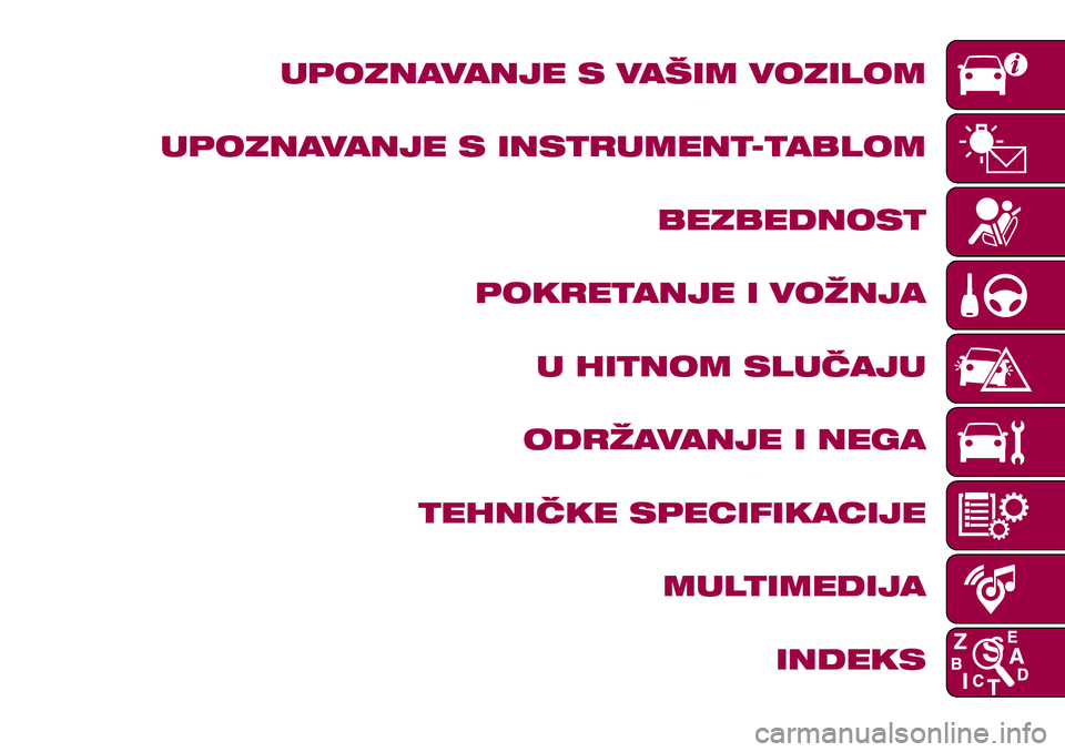 FIAT 124 SPIDER 2018  Knjižica za upotrebu i održavanje (in Serbian) UPOZNAVANJE S VAŠIM VOZILOM
UPOZNAVANJE S INSTRUMENT-TABLOM
BEZBEDNOST
POKRETANJE I VOŽNJA
U HITNOM SLUČAJU
ODRŽAVANJE I NEGA
TEHNIČKE SPECIFIKACIJE
MULTIMEDIJA
INDEKS 