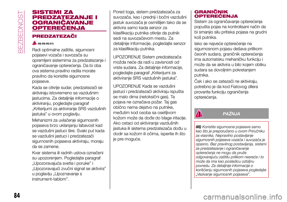 FIAT 124 SPIDER 2018 Knjižica za upotrebu i održavanje (in Serbian) SISTEMI ZA
PREDZATEZANJE I
OGRANIČAVANJE
OPTEREĆENJA
PREDZATEZAČI
88) 89) 90) 91)
Radi optimalne zaštite, sigurnosni
pojasevi vozača i suvozača su
opremljeni sistemima za predzatezanje i
ograni FIAT 124 SPIDER 2018 Knjižica za upotrebu i održavanje (in Serbian) SISTEMI ZA
PREDZATEZANJE I
OGRANIČAVANJE
OPTEREĆENJA
PREDZATEZAČI
88) 89) 90) 91)
Radi optimalne zaštite, sigurnosni
pojasevi vozača i suvozača su
opremljeni sistemima za predzatezanje i
ograni