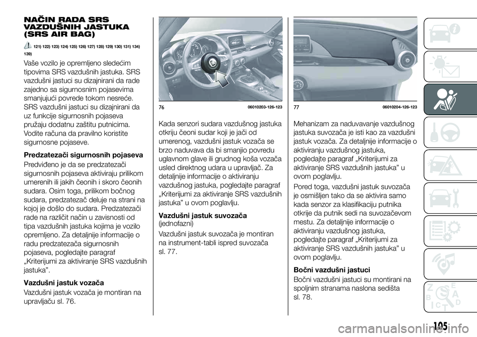 FIAT 124 SPIDER 2021 Knjižica za upotrebu i održavanje (in Serbian) NAČIN RADA SRS
VAZDUŠNIH JASTUKA
(SRS AIR BAG)
121) 122) 123) 124) 125) 126) 127) 128) 129) 130) 131) 134)
139)
Vaše vozilo je opremljeno sledećim
tipovima SRS vazdušnih jastuka. SRS
vazdušni ja FIAT 124 SPIDER 2021 Knjižica za upotrebu i održavanje (in Serbian) NAČIN RADA SRS
VAZDUŠNIH JASTUKA
(SRS AIR BAG)
121) 122) 123) 124) 125) 126) 127) 128) 129) 130) 131) 134)
139)
Vaše vozilo je opremljeno sledećim
tipovima SRS vazdušnih jastuka. SRS
vazdušni ja