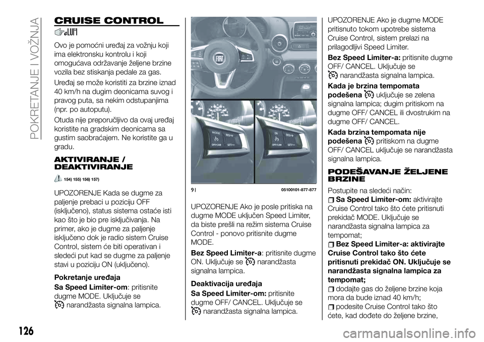 FIAT 124 SPIDER 2021 Knjižica za upotrebu i održavanje (in Serbian) CRUISE CONTROL
Ovo je pomoćni uređaj za vožnju koji
ima elektronsku kontrolu i koji
omogućava održavanje željene brzine
vozila bez stiskanja pedale za gas.
Uređaj se može koristiti za brzine i FIAT 124 SPIDER 2021 Knjižica za upotrebu i održavanje (in Serbian) CRUISE CONTROL
Ovo je pomoćni uređaj za vožnju koji
ima elektronsku kontrolu i koji
omogućava održavanje željene brzine
vozila bez stiskanja pedale za gas.
Uređaj se može koristiti za brzine i