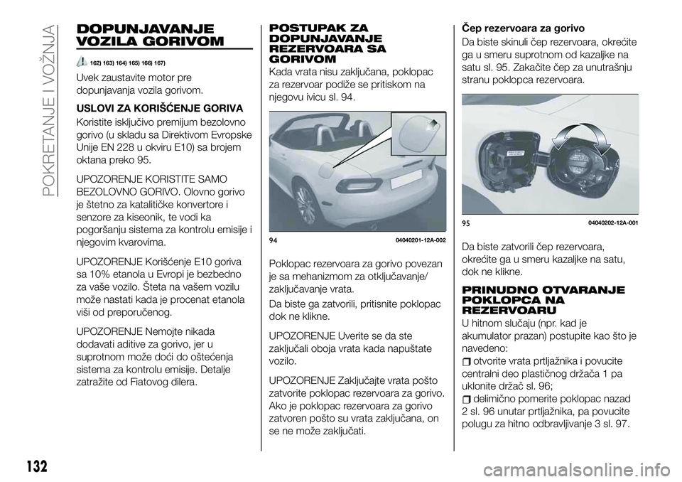 FIAT 124 SPIDER 2021 Knjižica za upotrebu i održavanje (in Serbian) DOPUNJAVANJE
VOZILA GORIVOM
162) 163) 164) 165) 166) 167)
Uvek zaustavite motor pre
dopunjavanja vozila gorivom.
USLOVI ZA KORIŠĆENJE GORIVA
Koristite isključivo premijum bezolovno
gorivo (u skladu FIAT 124 SPIDER 2021 Knjižica za upotrebu i održavanje (in Serbian) DOPUNJAVANJE
VOZILA GORIVOM
162) 163) 164) 165) 166) 167)
Uvek zaustavite motor pre
dopunjavanja vozila gorivom.
USLOVI ZA KORIŠĆENJE GORIVA
Koristite isključivo premijum bezolovno
gorivo (u skladu