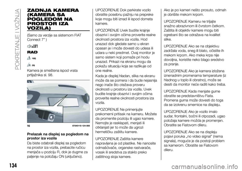 FIAT 124 SPIDER 2021 Knjižica za upotrebu i održavanje (in Serbian) ZADNJA KAMERA
(KAMERA SA
POGLEDOM NA
PROSTOR IZA
VOZILA)
(Samo za verzije sa sistemom FIAT
Connect 7” )
RAD
168)
29)
Kamera je smeštena ispod vrata
prtljažnika sl. 98.
Prelazak na displej sa pogle FIAT 124 SPIDER 2021 Knjižica za upotrebu i održavanje (in Serbian) ZADNJA KAMERA
(KAMERA SA
POGLEDOM NA
PROSTOR IZA
VOZILA)
(Samo za verzije sa sistemom FIAT
Connect 7” )
RAD
168)
29)
Kamera je smeštena ispod vrata
prtljažnika sl. 98.
Prelazak na displej sa pogle