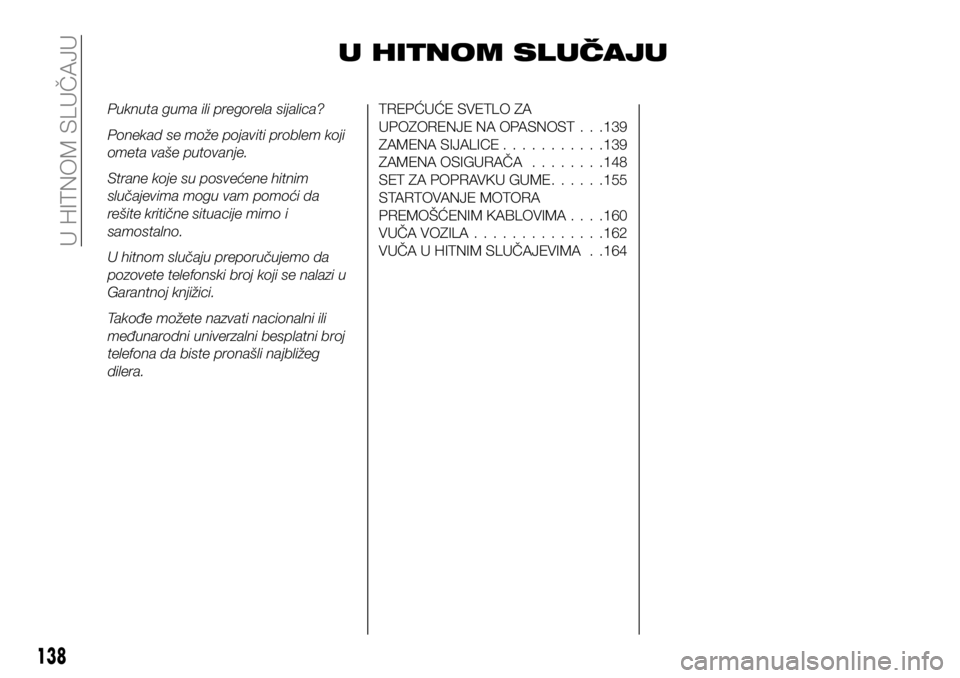 FIAT 124 SPIDER 2021  Knjižica za upotrebu i održavanje (in Serbian) U HITNOM SLUČAJU
Puknuta guma ili pregorela sijalica?
Ponekad se može pojaviti problem koji
ometa vaše putovanje.
Strane koje su posvećene hitnim
slučajevima mogu vam pomoći da
rešite kritične