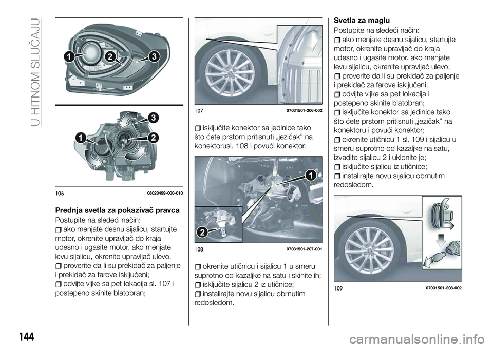 FIAT 124 SPIDER 2021 Knjižica za upotrebu i održavanje (in Serbian) Prednja svetla za pokazivač pravca
Postupite na sledeći način:
ako menjate desnu sijalicu, startujte
motor, okrenite upravljač do kraja
udesno i ugasite motor. ako menjate
levu sijalicu, okrenite FIAT 124 SPIDER 2021 Knjižica za upotrebu i održavanje (in Serbian) Prednja svetla za pokazivač pravca
Postupite na sledeći način:
ako menjate desnu sijalicu, startujte
motor, okrenite upravljač do kraja
udesno i ugasite motor. ako menjate
levu sijalicu, okrenite