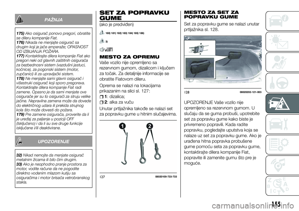 FIAT 124 SPIDER 2021 Knjižica za upotrebu i održavanje (in Serbian) PAŽNJA
175)Ako osigurač ponovo pregori, obratite
se dileru kompanije Fiat.
176)Nikada ne menjajte osigurač sa
drugim koji je jače amperaže; OPASNOST
OD IZBIJANJA POŽARA.
177)Kontaktirajte dilera FIAT 124 SPIDER 2021 Knjižica za upotrebu i održavanje (in Serbian) PAŽNJA
175)Ako osigurač ponovo pregori, obratite
se dileru kompanije Fiat.
176)Nikada ne menjajte osigurač sa
drugim koji je jače amperaže; OPASNOST
OD IZBIJANJA POŽARA.
177)Kontaktirajte dilera