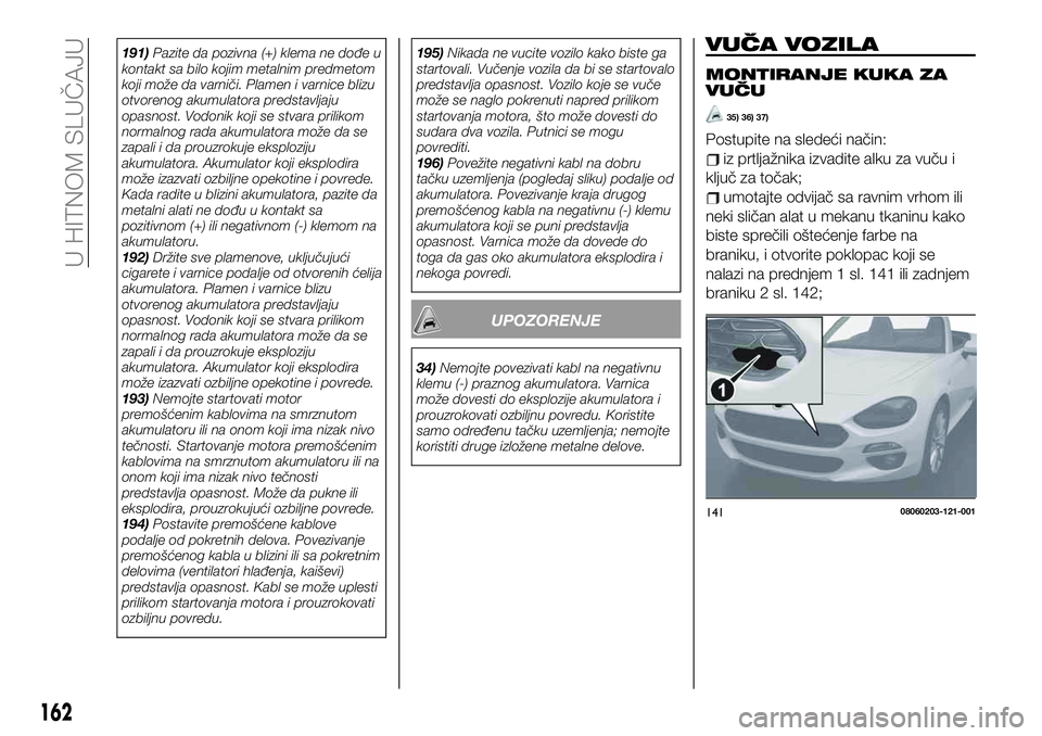 FIAT 124 SPIDER 2021 Knjižica za upotrebu i održavanje (in Serbian) 191)Pazite da pozivna (+) klema ne dođe u
kontakt sa bilo kojim metalnim predmetom
koji može da varniči. Plamen i varnice blizu
otvorenog akumulatora predstavljaju
opasnost. Vodonik koji se stvara FIAT 124 SPIDER 2021 Knjižica za upotrebu i održavanje (in Serbian) 191)Pazite da pozivna (+) klema ne dođe u
kontakt sa bilo kojim metalnim predmetom
koji može da varniči. Plamen i varnice blizu
otvorenog akumulatora predstavljaju
opasnost. Vodonik koji se stvara