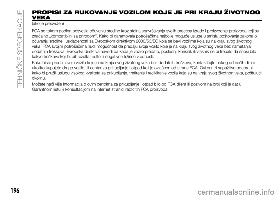 FIAT 124 SPIDER 2021 Knjižica za upotrebu i održavanje (in Serbian) 196
TEHNIČKE SPECIFIKACIJE
PROPISI ZA RUKOVANJE VOZILOM KOJE JE PRI KRAJU ŽIVOTNOG
VEKA
(ako je predviđen)
FCA se tokom godina posvetila očuvanju sredine kroz stalna usavršavanja svojih procesa i FIAT 124 SPIDER 2021 Knjižica za upotrebu i održavanje (in Serbian) 196
TEHNIČKE SPECIFIKACIJE
PROPISI ZA RUKOVANJE VOZILOM KOJE JE PRI KRAJU ŽIVOTNOG
VEKA
(ako je predviđen)
FCA se tokom godina posvetila očuvanju sredine kroz stalna usavršavanja svojih procesa i