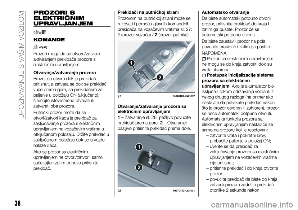 FIAT 124 SPIDER 2021 Knjižica za upotrebu i održavanje (in Serbian) PROZORI S
ELEKTRIČNIM
UPRAVLJANJEM
KOMANDE
46) 47)
Prozori mogu da se otvore/zatvore
aktiviranjem prekidača prozora s
električnim upravljanjem.
Otvaranje/zatvaranje prozora
Prozor se otvara dok je FIAT 124 SPIDER 2021 Knjižica za upotrebu i održavanje (in Serbian) PROZORI S
ELEKTRIČNIM
UPRAVLJANJEM
KOMANDE
46) 47)
Prozori mogu da se otvore/zatvore
aktiviranjem prekidača prozora s
električnim upravljanjem.
Otvaranje/zatvaranje prozora
Prozor se otvara dok je