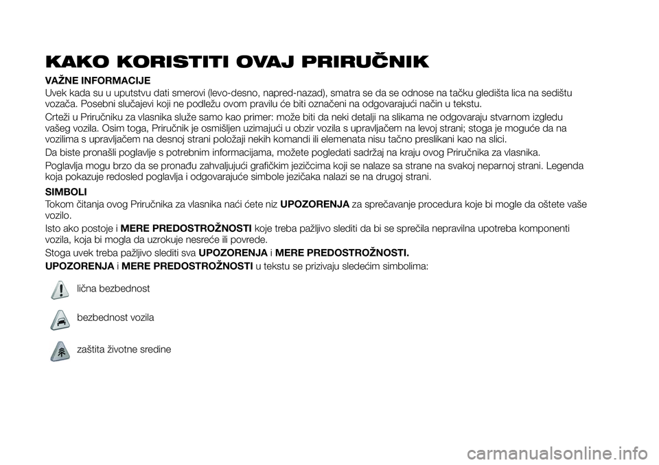 FIAT 124 SPIDER 2021 Knjižica za upotrebu i održavanje (in Serbian) KAKO KORISTITI OVAJ PRIRUČNIK
VAŽNE INFORMACIJE
Uvek kada su u uputstvu dati smerovi (levo-desno, napred-nazad), smatra se da se odnose na tačku gledišta lica na sedištu
vozača. Posebni slučaje FIAT 124 SPIDER 2021 Knjižica za upotrebu i održavanje (in Serbian) KAKO KORISTITI OVAJ PRIRUČNIK
VAŽNE INFORMACIJE
Uvek kada su u uputstvu dati smerovi (levo-desno, napred-nazad), smatra se da se odnose na tačku gledišta lica na sedištu
vozača. Posebni slučaje