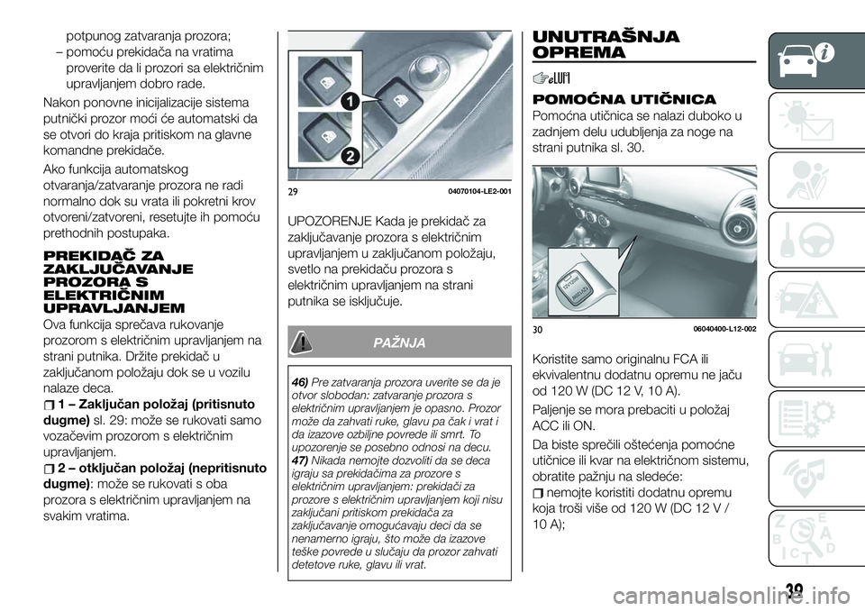 FIAT 124 SPIDER 2021 Knjižica za upotrebu i održavanje (in Serbian) potpunog zatvaranja prozora;
– pomoću prekidača na vratima
proverite da li prozori sa električnim
upravljanjem dobro rade.
Nakon ponovne inicijalizacije sistema
putnički prozor moći će automat FIAT 124 SPIDER 2021 Knjižica za upotrebu i održavanje (in Serbian) potpunog zatvaranja prozora;
– pomoću prekidača na vratima
proverite da li prozori sa električnim
upravljanjem dobro rade.
Nakon ponovne inicijalizacije sistema
putnički prozor moći će automat