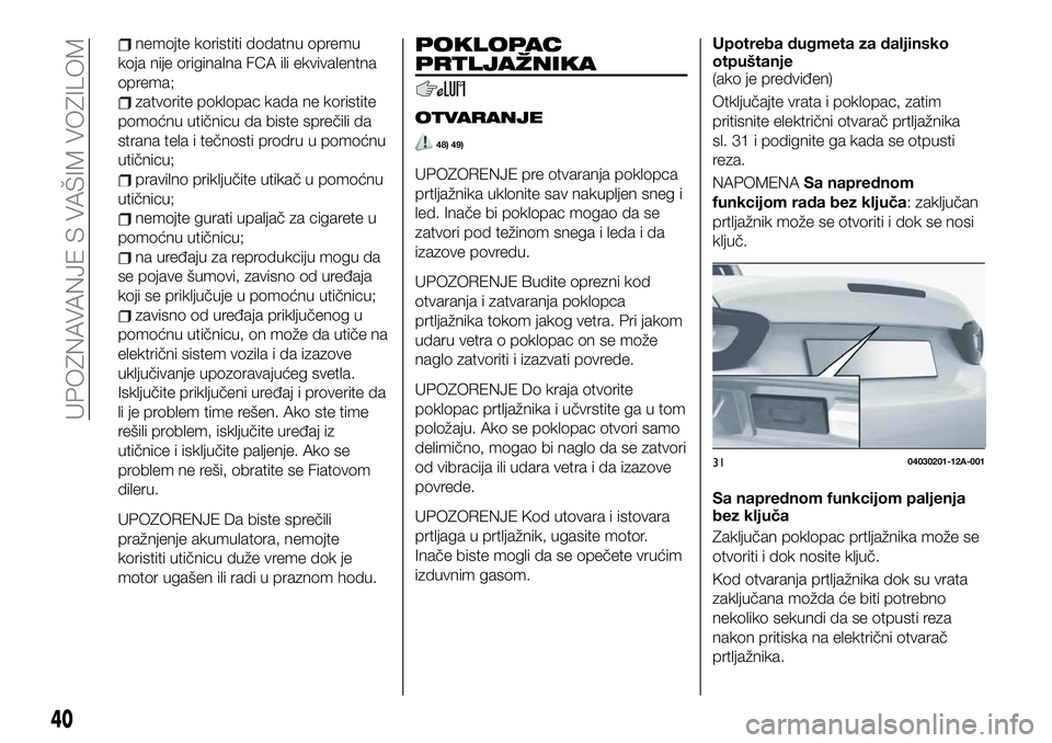 FIAT 124 SPIDER 2021 Knjižica za upotrebu i održavanje (in Serbian) nemojte koristiti dodatnu opremu
koja nije originalna FCA ili ekvivalentna
oprema;
zatvorite poklopac kada ne koristite
pomoćnu utičnicu da biste sprečili da
strana tela i tečnosti prodru u pomoć FIAT 124 SPIDER 2021 Knjižica za upotrebu i održavanje (in Serbian) nemojte koristiti dodatnu opremu
koja nije originalna FCA ili ekvivalentna
oprema;
zatvorite poklopac kada ne koristite
pomoćnu utičnicu da biste sprečili da
strana tela i tečnosti prodru u pomoć