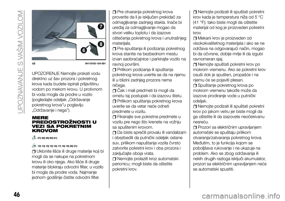 FIAT 124 SPIDER 2021 Knjižica za upotrebu i održavanje (in Serbian) UPOZORENJE Nemojte prskati vodu
direktno uz šav prozora i pokretnog
krova kada budete ispirali prljavštinu
vodom po mekom krovu. U protivnom
bi voda mogla da prodre u vozilo
(pogledajte odeljak „O FIAT 124 SPIDER 2021 Knjižica za upotrebu i održavanje (in Serbian) UPOZORENJE Nemojte prskati vodu
direktno uz šav prozora i pokretnog
krova kada budete ispirali prljavštinu
vodom po mekom krovu. U protivnom
bi voda mogla da prodre u vozilo
(pogledajte odeljak „O