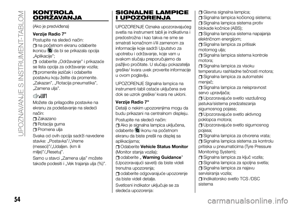 FIAT 124 SPIDER 2021 Knjižica za upotrebu i održavanje (in Serbian) KONTROLA
ODRŽAVANJA
(Ako je predviđena)
Verzije Radio 7”
Postupite na sledeći način:
na početnom ekranu odaberite
ikonicu
da bi se prikazala opcija
„Aplikacije”;
odaberite „Održavanje” FIAT 124 SPIDER 2021 Knjižica za upotrebu i održavanje (in Serbian) KONTROLA
ODRŽAVANJA
(Ako je predviđena)
Verzije Radio 7”
Postupite na sledeći način:
na početnom ekranu odaberite
ikonicu
da bi se prikazala opcija
„Aplikacije”;
odaberite „Održavanje”