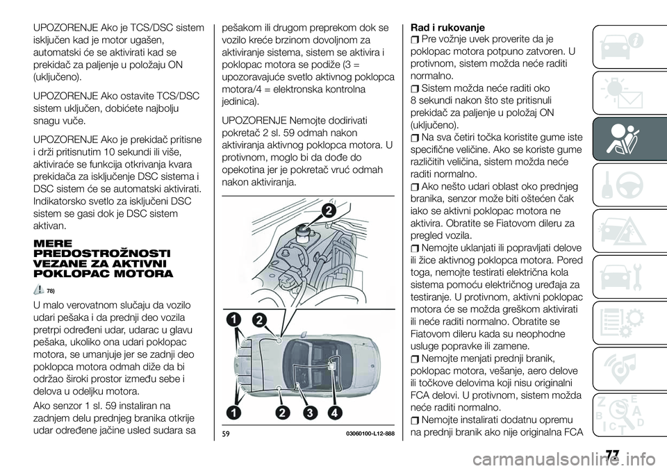 FIAT 124 SPIDER 2021 Knjižica za upotrebu i održavanje (in Serbian) UPOZORENJE Ako je TCS/DSC sistem
isključen kad je motor ugašen,
automatski će se aktivirati kad se
prekidač za paljenje u položaju ON
(uključeno).
UPOZORENJE Ako ostavite TCS/DSC
sistem uključe FIAT 124 SPIDER 2021 Knjižica za upotrebu i održavanje (in Serbian) UPOZORENJE Ako je TCS/DSC sistem
isključen kad je motor ugašen,
automatski će se aktivirati kad se
prekidač za paljenje u položaju ON
(uključeno).
UPOZORENJE Ako ostavite TCS/DSC
sistem uključe