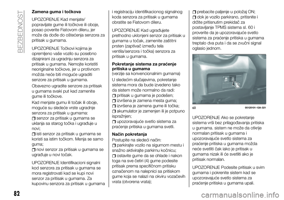 FIAT 124 SPIDER 2021 Knjižica za upotrebu i održavanje (in Serbian) Zamena guma i točkova
UPOZORENJE Kad menjate/
popravljate gume ili točkove ili oboje,
posao poverite Fiatovom dileru, jer
može da dođe do oštećenja senzora za
pritisak u gumama.
UPOZORENJE Točk FIAT 124 SPIDER 2021 Knjižica za upotrebu i održavanje (in Serbian) Zamena guma i točkova
UPOZORENJE Kad menjate/
popravljate gume ili točkove ili oboje,
posao poverite Fiatovom dileru, jer
može da dođe do oštećenja senzora za
pritisak u gumama.
UPOZORENJE Točk