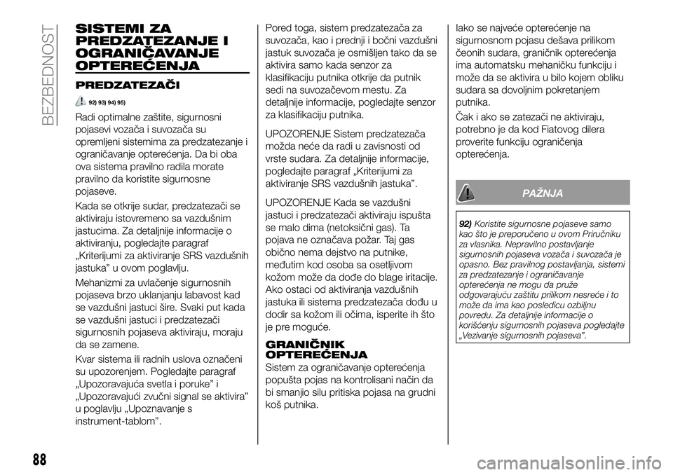 FIAT 124 SPIDER 2021 Knjižica za upotrebu i održavanje (in Serbian) SISTEMI ZA
PREDZATEZANJE I
OGRANIČAVANJE
OPTEREĆENJA
PREDZATEZAČI
92) 93) 94) 95)
Radi optimalne zaštite, sigurnosni
pojasevi vozača i suvozača su
opremljeni sistemima za predzatezanje i
ograni FIAT 124 SPIDER 2021 Knjižica za upotrebu i održavanje (in Serbian) SISTEMI ZA
PREDZATEZANJE I
OGRANIČAVANJE
OPTEREĆENJA
PREDZATEZAČI
92) 93) 94) 95)
Radi optimalne zaštite, sigurnosni
pojasevi vozača i suvozača su
opremljeni sistemima za predzatezanje i
ograni