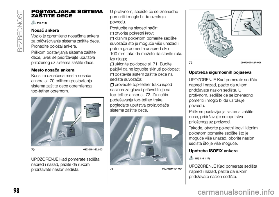 FIAT 124 SPIDER 2021 Knjižica za upotrebu i održavanje (in Serbian) POSTAVLJANJE SISTEMA
ZAŠTITE DECE
113) 114)
Nosač ankera
Vozilo je opremljeno nosačima ankera
za pričvršćivanje sistema zaštite dece.
Pronađite položaj ankera.
Prilikom postavljanja sistema z FIAT 124 SPIDER 2021 Knjižica za upotrebu i održavanje (in Serbian) POSTAVLJANJE SISTEMA
ZAŠTITE DECE
113) 114)
Nosač ankera
Vozilo je opremljeno nosačima ankera
za pričvršćivanje sistema zaštite dece.
Pronađite položaj ankera.
Prilikom postavljanja sistema z