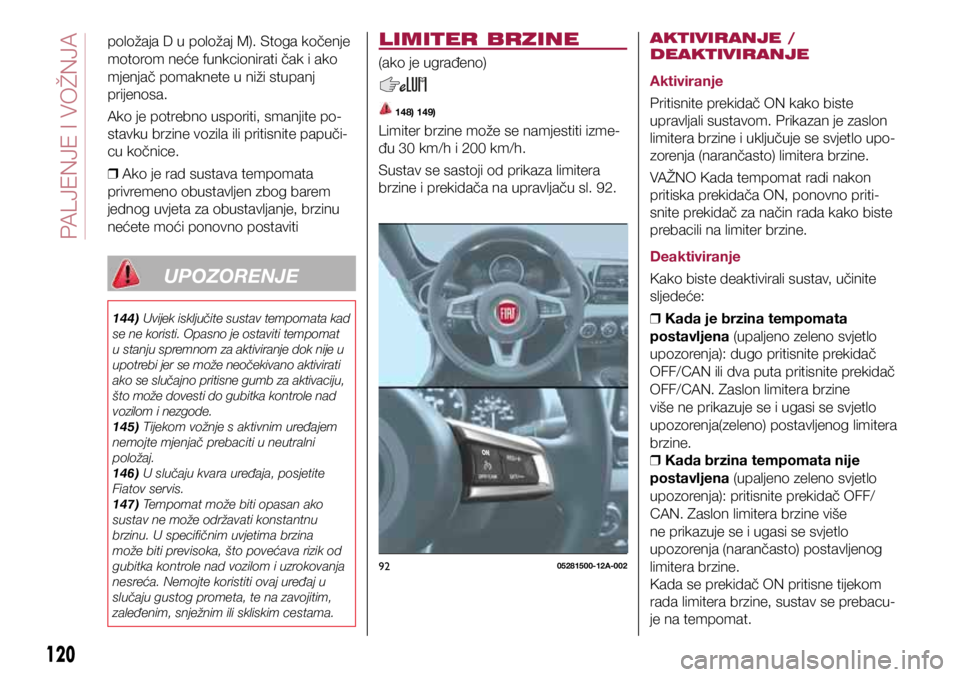 FIAT 124 SPIDER 2021 Knjižica s uputama za uporabu i održavanje (in Croatian) 9205281500-12A-002
položaja D u položaj M). Stoga kočenje
motorom neće funkcionirati čak i ako
mjenjač pomaknete u niži stupanj
prijenosa.
Ako je potrebno usporiti, smanjite po-
stavku brzin FIAT 124 SPIDER 2021 Knjižica s uputama za uporabu i održavanje (in Croatian) 9205281500-12A-002
položaja D u položaj M). Stoga kočenje
motorom neće funkcionirati čak i ako
mjenjač pomaknete u niži stupanj
prijenosa.
Ako je potrebno usporiti, smanjite po-
stavku brzin