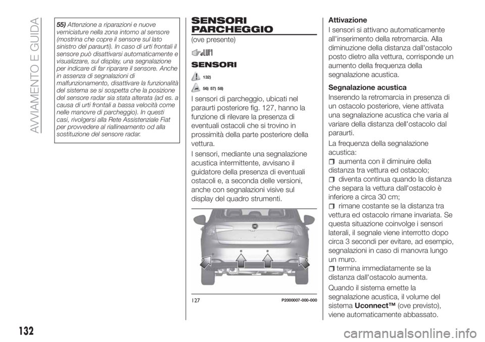 FIAT TIPO 5DOORS STATION WAGON 2018 Libretto Uso Manutenzione (in Italian) 55)Attenzione a riparazioni e nuove
verniciature nella zona intorno al sensore
(mostrina che copre il sensore sul lato
sinistro del paraurti). In caso di urti frontali il
sensore può disattivarsi aut FIAT TIPO 5DOORS STATION WAGON 2018 Libretto Uso Manutenzione (in Italian) 55)Attenzione a riparazioni e nuove
verniciature nella zona intorno al sensore
(mostrina che copre il sensore sul lato
sinistro del paraurti). In caso di urti frontali il
sensore può disattivarsi aut