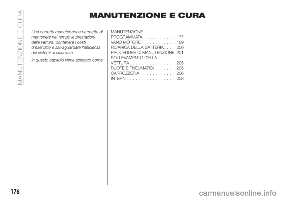 FIAT TIPO 5DOORS STATION WAGON 2018  Libretto Uso Manutenzione (in Italian) MANUTENZIONE E CURA
Una corretta manutenzione permette di
mantenere nel tempo le prestazioni
della vettura, contenere i costi
d'esercizio e salvaguardare l'efficienza
dei sistemi di sicurezza.