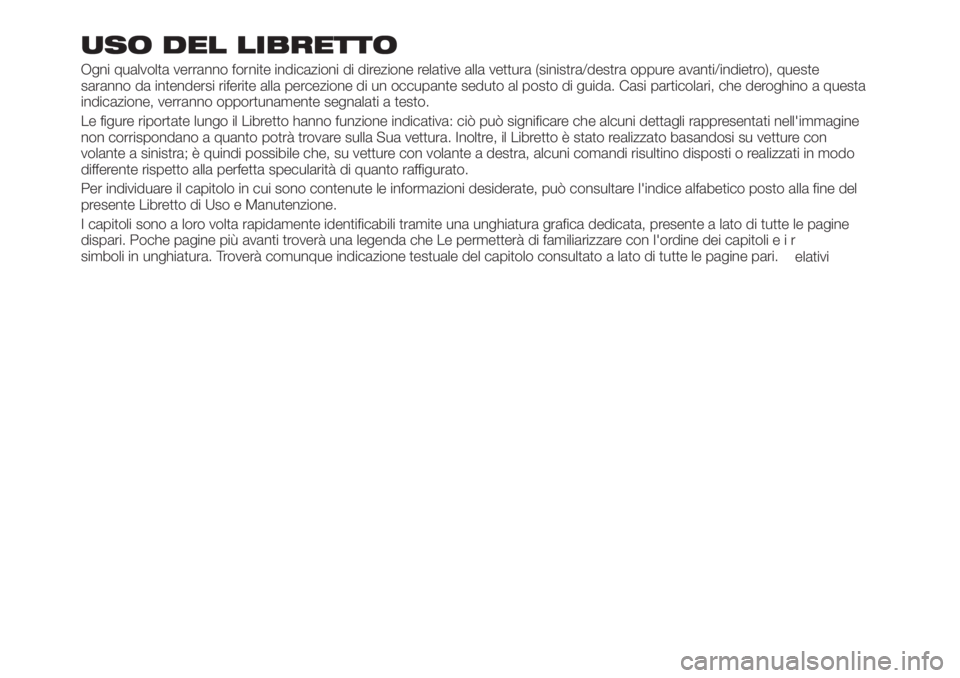 FIAT TIPO 5DOORS STATION WAGON 2018 Libretto Uso Manutenzione (in Italian) USO DEL LIBRETTO
Ogni qualvolta verranno fornite indicazioni di direzione relative alla vettura (sinistra/destra oppure avanti/indietro), queste
saranno da intendersi riferite alla percezione di un oc FIAT TIPO 5DOORS STATION WAGON 2018 Libretto Uso Manutenzione (in Italian) USO DEL LIBRETTO
Ogni qualvolta verranno fornite indicazioni di direzione relative alla vettura (sinistra/destra oppure avanti/indietro), queste
saranno da intendersi riferite alla percezione di un oc