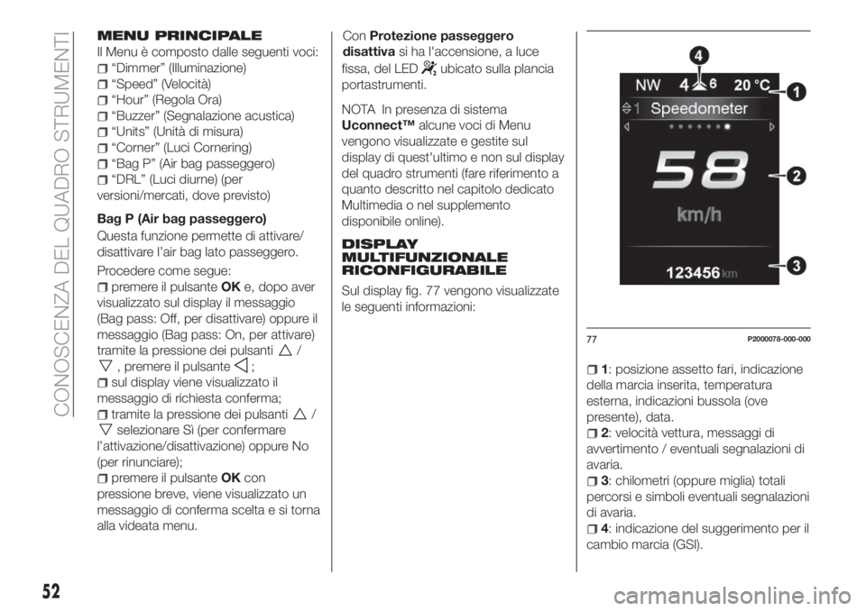 FIAT TIPO 5DOORS STATION WAGON 2018  Libretto Uso Manutenzione (in Italian) MENU PRINCIPALE
Il Menu è composto dalle seguenti voci:
“Dimmer” (Illuminazione)
“Speed” (Velocità)
“Hour” (Regola Ora)
“Buzzer” (Segnalazione acustica)
“Units” (Unità di misura