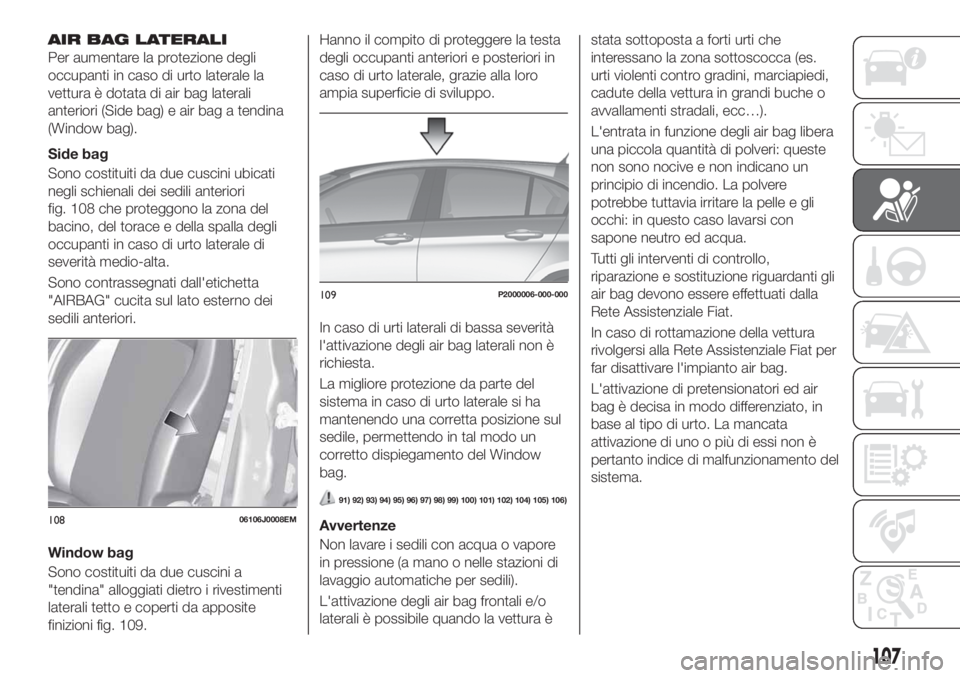 FIAT TIPO 5DOORS STATION WAGON 2020 Libretto Uso Manutenzione (in Italian) AIR BAG LATERALI
Per aumentare la protezione degli
occupanti in caso di urto laterale la
vettura è dotata di air bag laterali
anteriori (Side bag) e air bag a tendina
(Window bag).
Side bag
Sono cost FIAT TIPO 5DOORS STATION WAGON 2020 Libretto Uso Manutenzione (in Italian) AIR BAG LATERALI
Per aumentare la protezione degli
occupanti in caso di urto laterale la
vettura è dotata di air bag laterali
anteriori (Side bag) e air bag a tendina
(Window bag).
Side bag
Sono cost