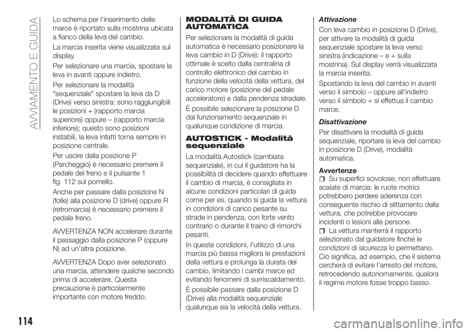 FIAT TIPO 5DOORS STATION WAGON 2020 Libretto Uso Manutenzione (in Italian) Lo schema per l'inserimento delle
marce è riportato sulla mostrina ubicata
a fianco della leva del cambio.
La marcia inserita viene visualizzata sul
display.
Per selezionare una marcia, spostare FIAT TIPO 5DOORS STATION WAGON 2020 Libretto Uso Manutenzione (in Italian) Lo schema per l'inserimento delle
marce è riportato sulla mostrina ubicata
a fianco della leva del cambio.
La marcia inserita viene visualizzata sul
display.
Per selezionare una marcia, spostare