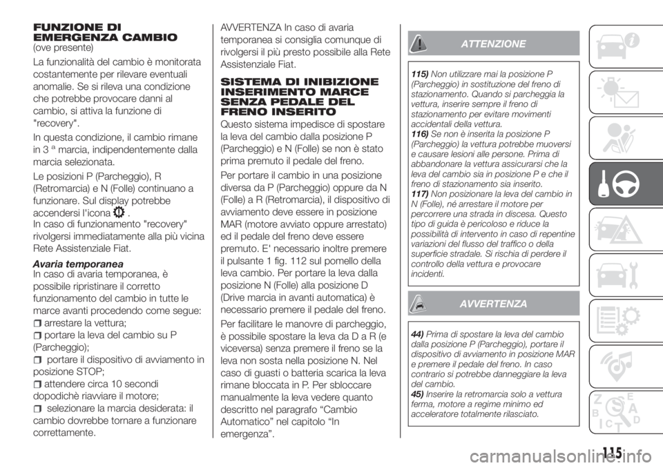 FIAT TIPO 5DOORS STATION WAGON 2020 Libretto Uso Manutenzione (in Italian) FUNZIONE DI
EMERGENZA CAMBIO
(ove presente)
La funzionalità del cambio è monitorata
costantemente per rilevare eventuali
anomalie. Se si rileva una condizione
che potrebbe provocare danni al
cambio, FIAT TIPO 5DOORS STATION WAGON 2020 Libretto Uso Manutenzione (in Italian) FUNZIONE DI
EMERGENZA CAMBIO
(ove presente)
La funzionalità del cambio è monitorata
costantemente per rilevare eventuali
anomalie. Se si rileva una condizione
che potrebbe provocare danni al
cambio,