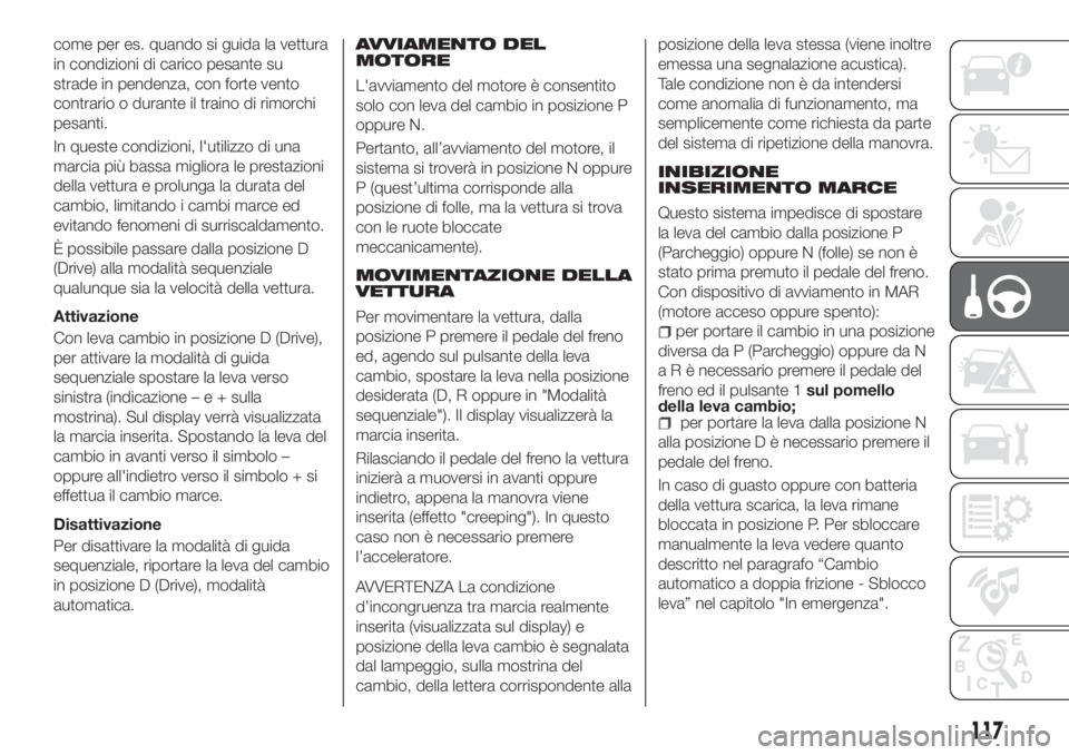 FIAT TIPO 5DOORS STATION WAGON 2020 Libretto Uso Manutenzione (in Italian) come per es. quando si guida la vettura
in condizioni di carico pesante su
strade in pendenza, con forte vento
contrario o durante il traino di rimorchi
pesanti.
In queste condizioni, l'utilizzo d FIAT TIPO 5DOORS STATION WAGON 2020 Libretto Uso Manutenzione (in Italian) come per es. quando si guida la vettura
in condizioni di carico pesante su
strade in pendenza, con forte vento
contrario o durante il traino di rimorchi
pesanti.
In queste condizioni, l'utilizzo d