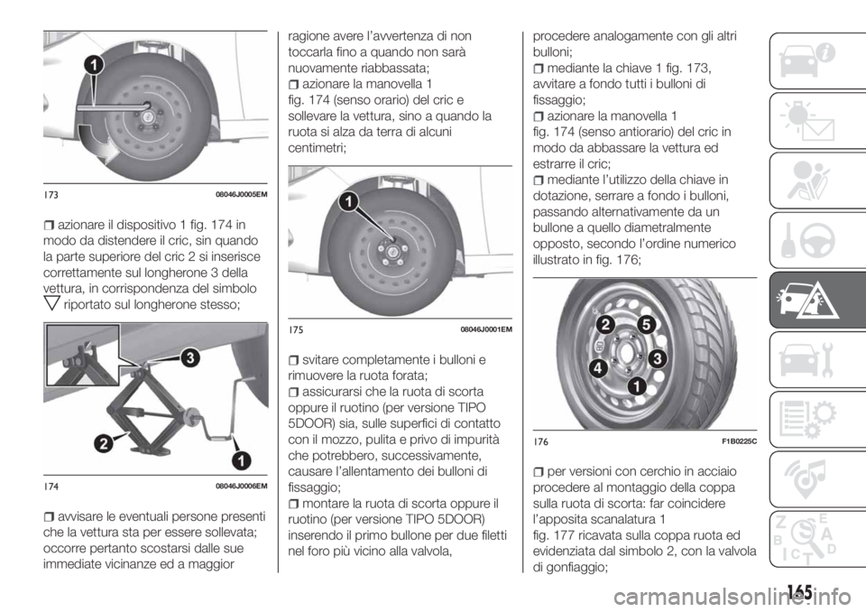 FIAT TIPO 5DOORS STATION WAGON 2020 Libretto Uso Manutenzione (in Italian) azionare il dispositivo 1 fig. 174 in
modo da distendere il cric, sin quando
la parte superiore del cric 2 si inserisce
correttamente sul longherone 3 della
vettura, in corrispondenza del simbolo
ripo FIAT TIPO 5DOORS STATION WAGON 2020 Libretto Uso Manutenzione (in Italian) azionare il dispositivo 1 fig. 174 in
modo da distendere il cric, sin quando
la parte superiore del cric 2 si inserisce
correttamente sul longherone 3 della
vettura, in corrispondenza del simbolo
ripo