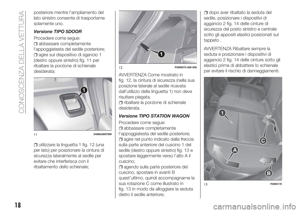 FIAT TIPO 5DOORS STATION WAGON 2020 Libretto Uso Manutenzione (in Italian) posteriore mentre l'ampliamento del
lato sinistro consente di trasportarne
solamente uno.
Versione TIPO 5DOOR
Procedere come segue:
abbassare completamente
l'appoggiatesta del sedile posterior FIAT TIPO 5DOORS STATION WAGON 2020 Libretto Uso Manutenzione (in Italian) posteriore mentre l'ampliamento del
lato sinistro consente di trasportarne
solamente uno.
Versione TIPO 5DOOR
Procedere come segue:
abbassare completamente
l'appoggiatesta del sedile posterior
