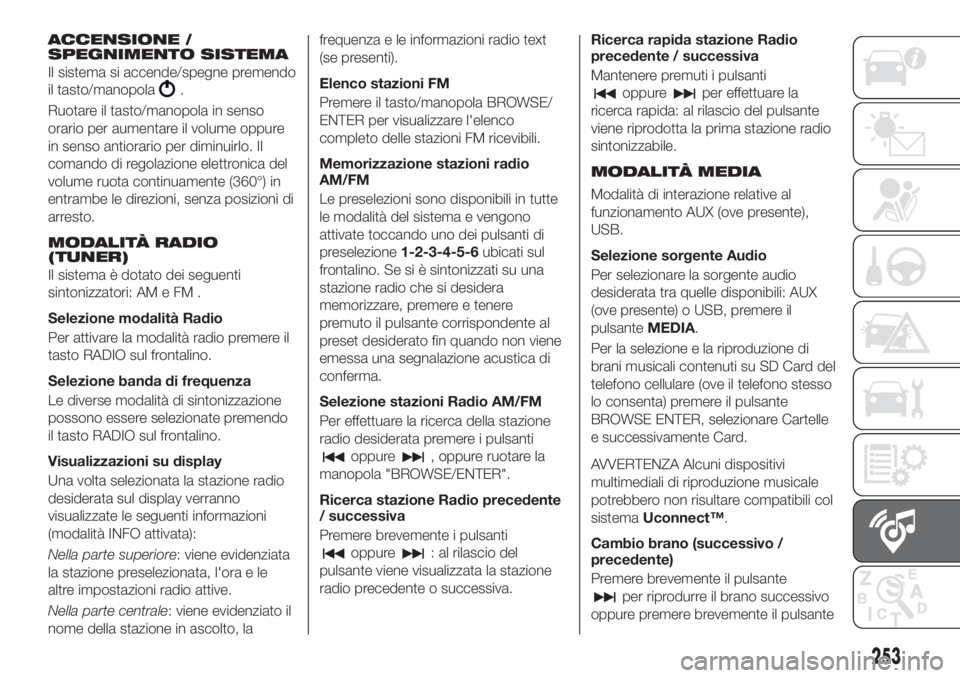 FIAT TIPO 5DOORS STATION WAGON 2020 Libretto Uso Manutenzione (in Italian) ACCENSIONE /
SPEGNIMENTO SISTEMA
Il sistema si accende/spegne premendo
il tasto/manopola
.
Ruotare il tasto/manopola in senso
orario per aumentare il volume oppure
in senso antiorario per diminuirlo. FIAT TIPO 5DOORS STATION WAGON 2020 Libretto Uso Manutenzione (in Italian) ACCENSIONE /
SPEGNIMENTO SISTEMA
Il sistema si accende/spegne premendo
il tasto/manopola
.
Ruotare il tasto/manopola in senso
orario per aumentare il volume oppure
in senso antiorario per diminuirlo.
