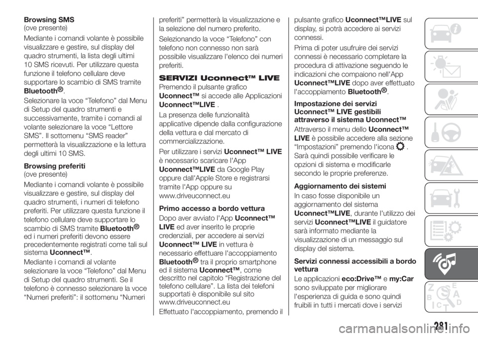 FIAT TIPO 5DOORS STATION WAGON 2020  Libretto Uso Manutenzione (in Italian) Browsing SMS
(ove presente)
Mediante i comandi volante è possibile
visualizzare e gestire, sul display del
quadro strumenti, la lista degli ultimi
10 SMS ricevuti. Per utilizzare questa
funzione il t