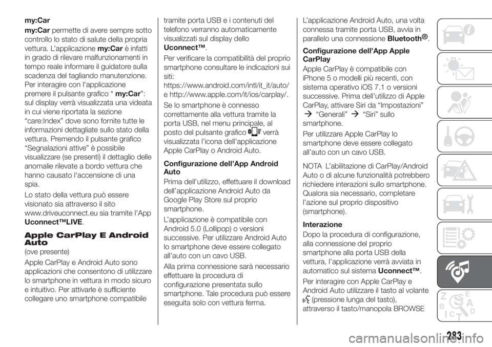 FIAT TIPO 5DOORS STATION WAGON 2020  Libretto Uso Manutenzione (in Italian) my:Car
my:Carpermette di avere sempre sotto
controllo lo stato di salute della propria
vettura. L’applicazionemy:Carè infatti
in grado di rilevare malfunzionamenti in
tempo reale informare il guida